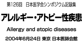 第126回日本医学会シンポジウム記録集　アレルギー・アトピー性疾患　2004年6月24日　東京　日本医師会館
